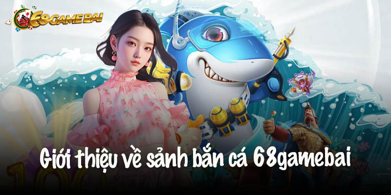 Bắn Cá Đổi Thưởng 68 Game Bài – Trò Chơi Đỉnh Cao