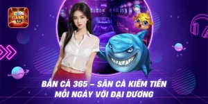 Bắn Cá 365 – Săn cá kiếm tiền mỗi ngày với đại dương