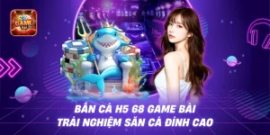 Bắn Cá H5 68 Game Bài – Trải Nghiệm Săn Cá Đỉnh Cao