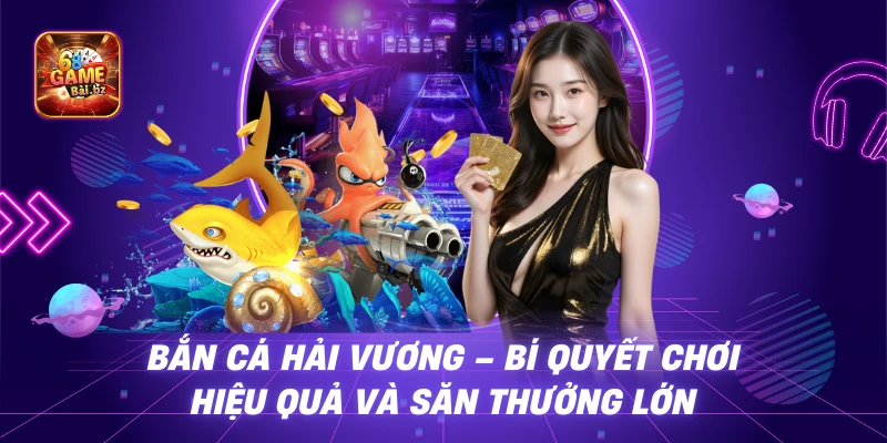Bắn Cá Hải Vương - Bí Quyết Chơi Hiệu Quả Và Săn Thưởng Lớn