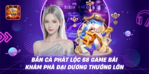 Bắn Cá Phát Lộc 68 Game Bài - Khám Phá Đại Dương Thưởng Lớn