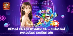 Bắn Cá Tài Lộc 68 Game Bài - Khám Phá Đại Dương Thưởng Lớn