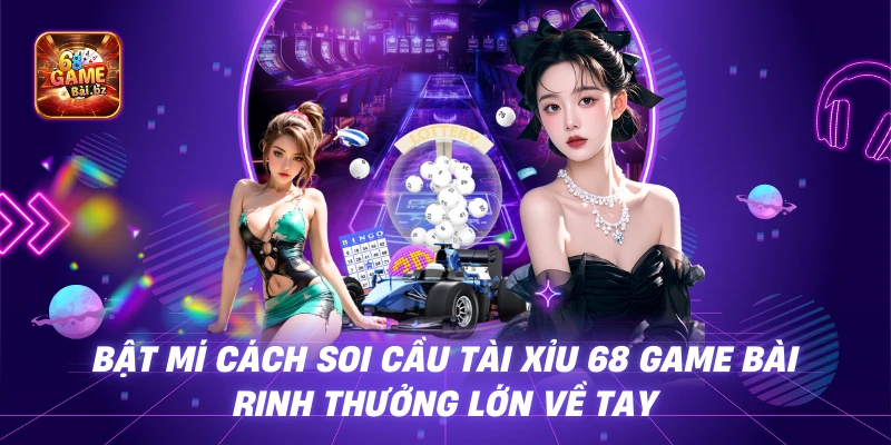Bật Mí Cách Soi Cầu Tài Xỉu 68 game bài Rinh Thưởng Lớn Về Tay