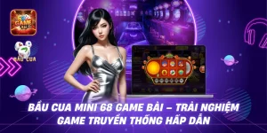 Bầu Cua Mini 68 Game Bài – Trải nghiệm Game truyền thống hấp dẫn