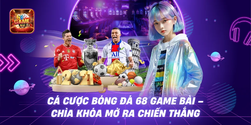 Cá Cược Bóng Đá 68 Game Bài – Chìa khóa mở ra chiến thắng