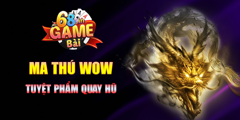 Cách Chơi Ma Thú WOW 68 game bài Để Thắng Lớn