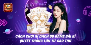 Cách Chơi Xì Dách 68 Game Bài – Bí Quyết Thắng Lớn Từ Cao Thủ