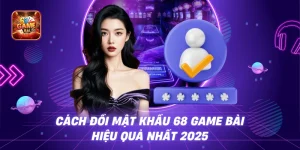 Cách Đổi Mật Khẩu 68 Game Bài Hiệu Quả Nhất 2025