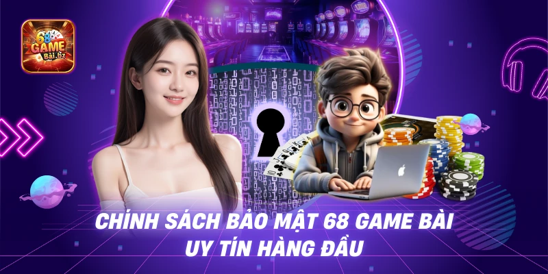 Chính Sách Bảo Mật 68 Game Bài Uy Tín Hàng Đầu