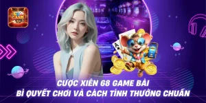 Cược Xiên 68 Game Bài - Bí Quyết Chơi Và Cách Tính Thưởng Chuẩn