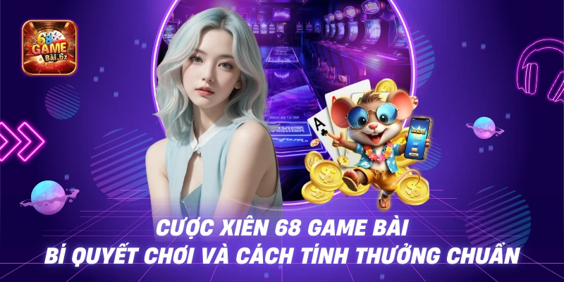 Cược Xiên 68 Game Bài - Bí Quyết Chơi Và Cách Tính Thưởng Chuẩn