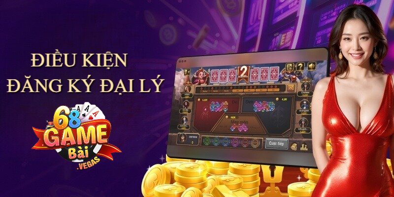 Điều Kiện Trở Thành Đại Lý 68 Game Bài