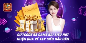 Giftcode 68 Game Bài Siêu Hot - Nhận Quà Về Tay Siêu Hấp Dẫn