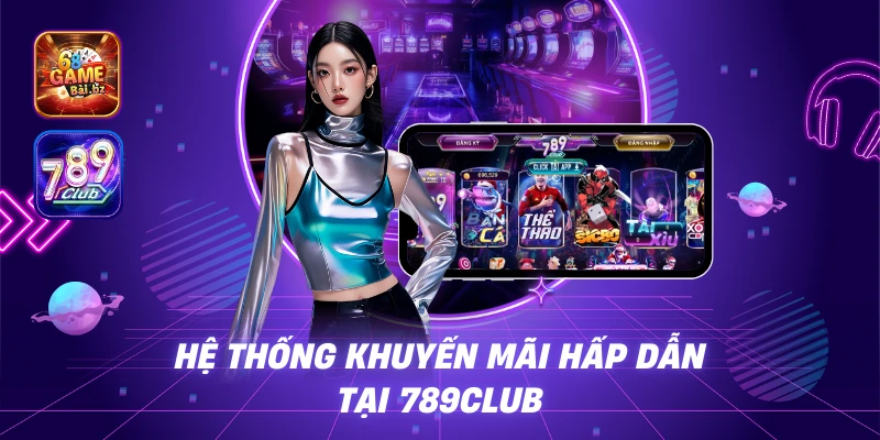 Hệ Thống Khuyến Mãi Hấp Dẫn Tại 789Club