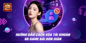 Hướng Dẫn Cách Xóa Tài Khoản 68 Game Bài Đơn Giản