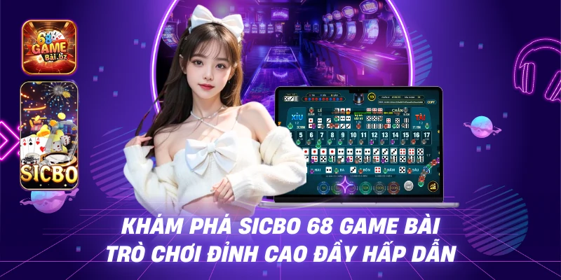 Khám Phá Sicbo 68 Game Bài – Trò Chơi Đỉnh Cao Đầy Hấp Dẫn