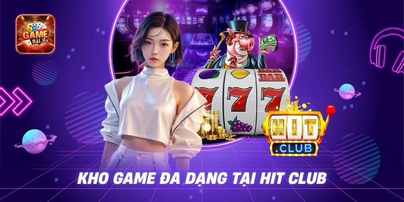 Kho Game Đa Dạng Tại Hit Club