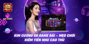 Kim Cương 68 game bài – Mẹo Chơi Kiếm Tiền Như Cao Thủ