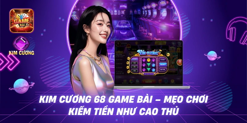 Kim Cương 68 game bài – Mẹo Chơi Kiếm Tiền Như Cao Thủ