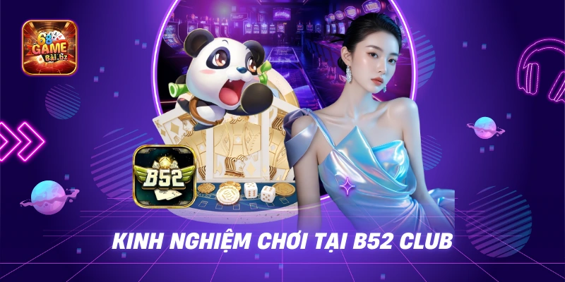 Kinh Nghiệm Chơi Tại B52 Club