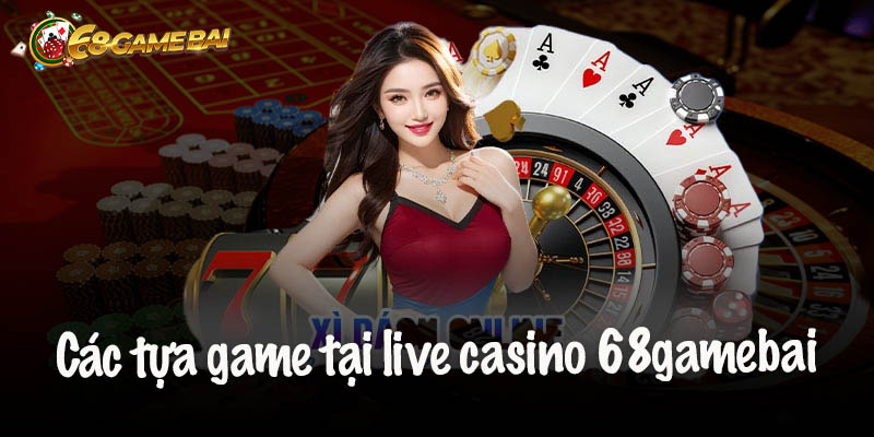 Live Casino Tại 68 game bài – Điểm Đến Giải Trí Đỉnh Cao