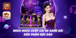 Ngưu Ngưu Cướp Cái 68 game bài – Siêu Phẩm Độc Đáo