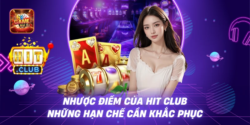 Nhược Điểm Của Hit Club Những Hạn Chế Cần Khắc Phục