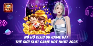 Nổ Hũ Club 68 game bài – Thế Giới Slot Game Hot Nhất 2025