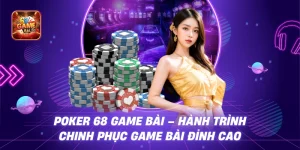 Poker 68 game bài – Hành Trình Chinh Phục Game Bài Đỉnh Cao