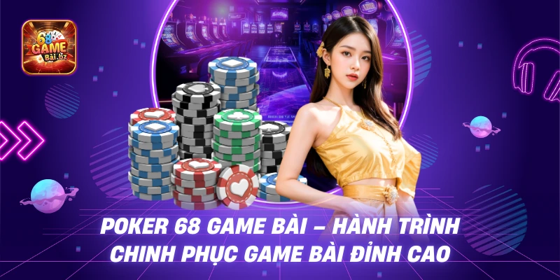 Poker 68 game bài – Hành Trình Chinh Phục Game Bài Đỉnh Cao