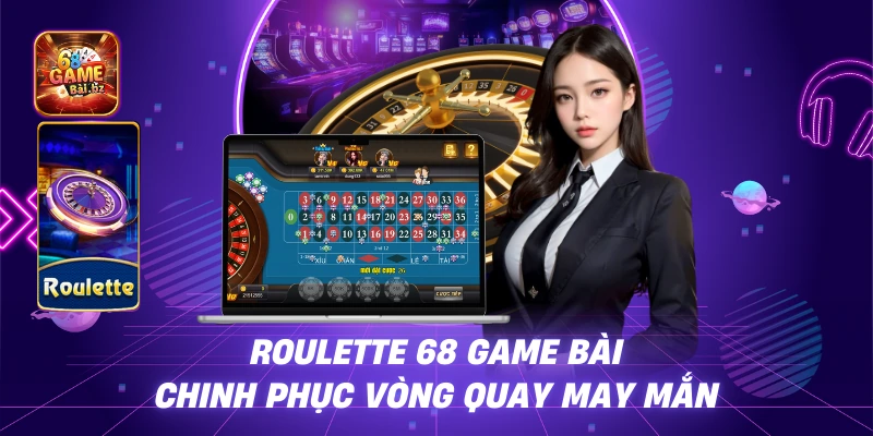 Roulette 68 Game Bài - Chinh Phục Vòng Quay May Mắn