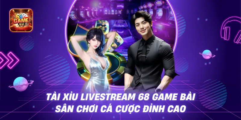 Tài Xỉu Livestream 68 game bài – Sân Chơi Cá Cược Đỉnh Cao