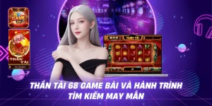 Thần Tài 68 game bài Và Hành Trình Tìm Kiếm May Mắn