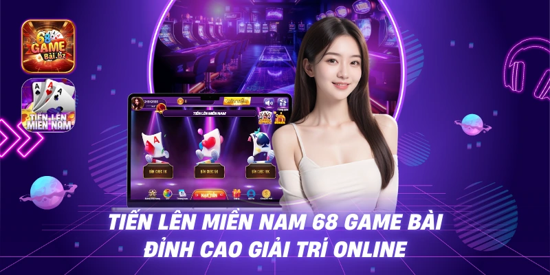 Tiến Lên Miền Nam 68 Game Bài – Đỉnh Cao Giải Trí Online