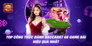 Top Công Thức Đánh Baccarat 68 game bài Hiệu Quả Nhất