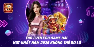 Top event 68 Game Bài Hot Nhất Năm 2025 Không Thể Bỏ Lỡ