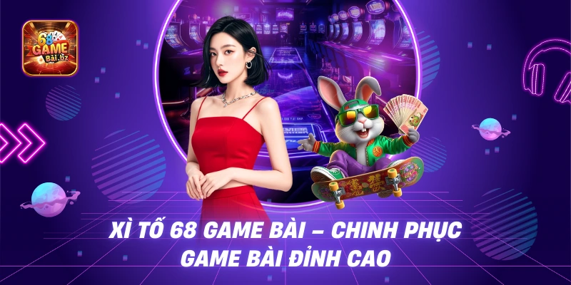 Xì Tố 68 game bài – Chinh Phục Game Bài Đỉnh Cao