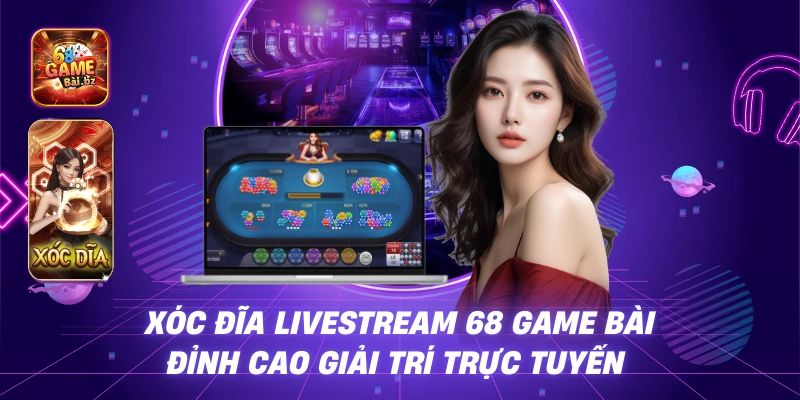 Xóc Đĩa Livestream 68 game bài – Đỉnh Cao Giải Trí Trực Tuyến