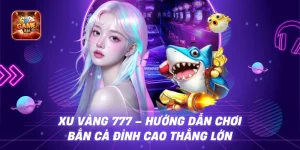 Xu Vàng 777 - Hướng Dẫn Chơi Bắn Cá Đỉnh Cao Thắng Lớn