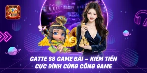 Catte 68 Game Bài – Kiếm Tiền Cực Đỉnh Cùng Cổng Game